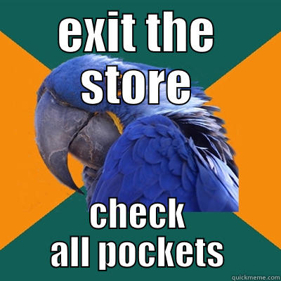 EXIT THE STORE CHECK ALL POCKETS Paranoid Parrot