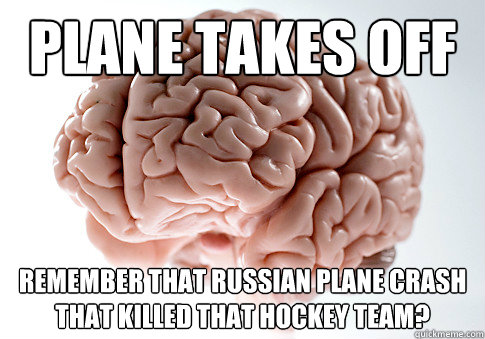 Plane takes off Remember that Russian plane crash that killed that hockey team?  Scumbag Brain