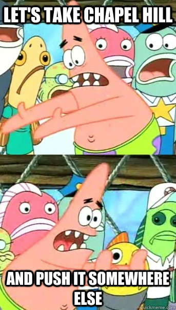 let's take chapel hill and push it somewhere else  Push it somewhere else Patrick