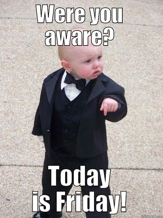 WERE YOU AWARE? TODAY IS FRIDAY! Baby Godfather