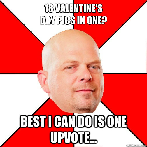 18 valentine's
day pics in one? best i can do is one upvote... - 18 valentine's
day pics in one? best i can do is one upvote...  Misc