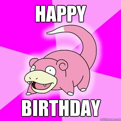 Happy birthday  Slowpoke