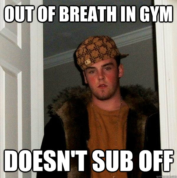 Out of breath in gym  DOesn't sub off  Scumbag Steve