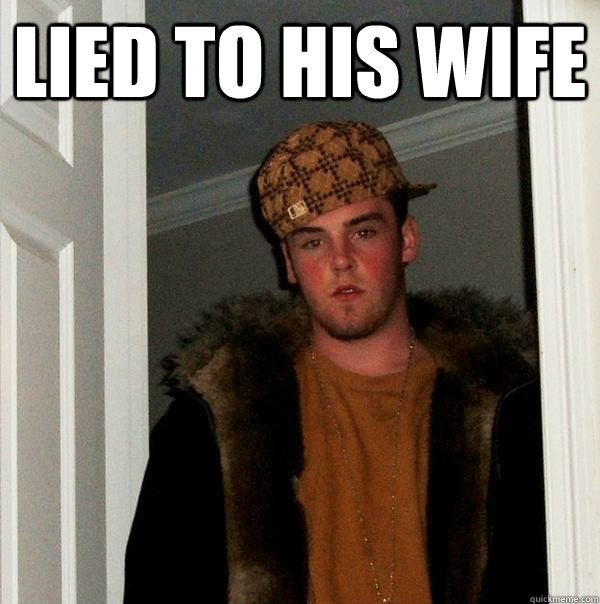 Lied to his wife   Scumbag Steve