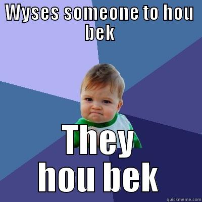 WYSES SOMEONE TO HOU BEK THEY HOU BEK Success Kid