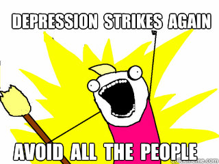 Depression  strikes  again Avoid  all  the  people - Depression  strikes  again Avoid  all  the  people  All The Things