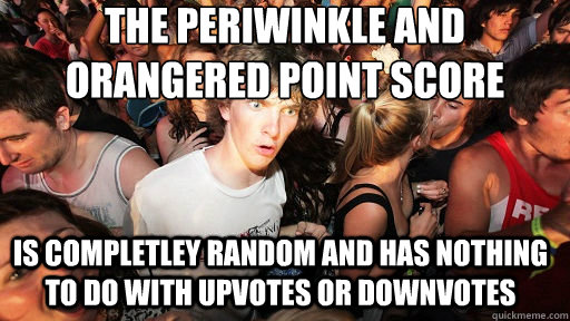 the periwinkle and orangered point score is completley random and has nothing to do with upvotes or downvotes - the periwinkle and orangered point score is completley random and has nothing to do with upvotes or downvotes  Sudden Clarity Clarence