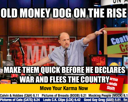 Old MOney Dog on the rise make them quick before he declares war and flees the country  Mad Karma with Jim Cramer