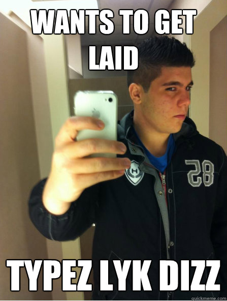wants to get laid typez lyk dizz  