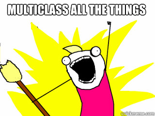 Multiclass all the things  All The Things