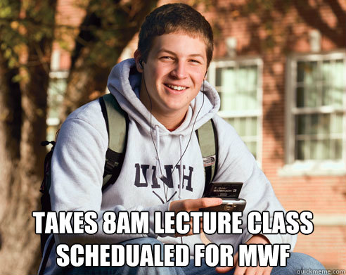  Takes 8am Lecture class schedualed for MWF  College Freshman