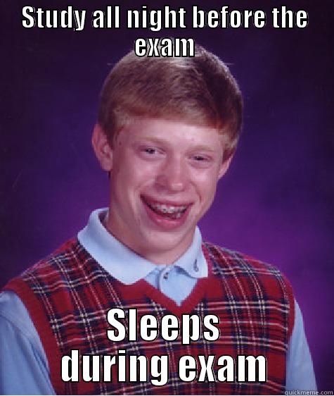 STUDY ALL NIGHT BEFORE THE EXAM SLEEPS DURING EXAM Bad Luck Brian