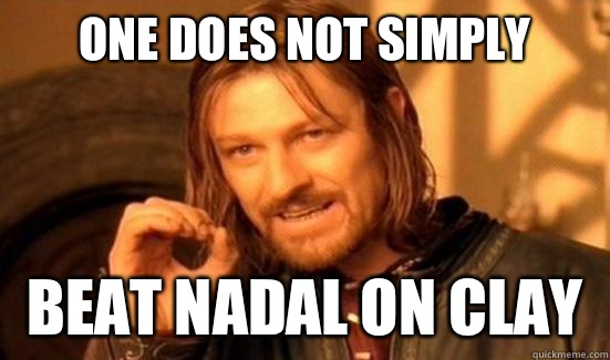 One Does Not Simply Beat Nadal on clay  Boromir