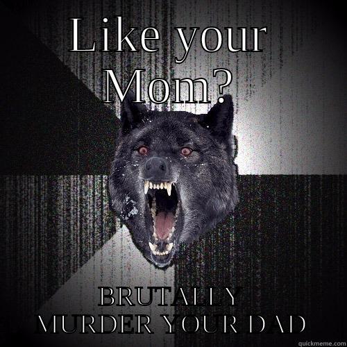 LIKE YOUR MOM? BRUTALLY MURDER YOUR DAD Insanity Wolf