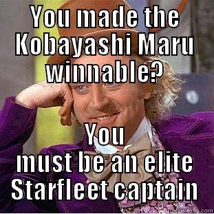 YOU MADE THE KOBAYASHI MARU WINNABLE? YOU MUST BE AN ELITE STARFLEET CAPTAIN Creepy Wonka