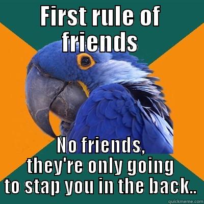 FIRST RULE OF FRIENDS NO FRIENDS, THEY'RE ONLY GOING TO STAP YOU IN THE BACK.. Paranoid Parrot