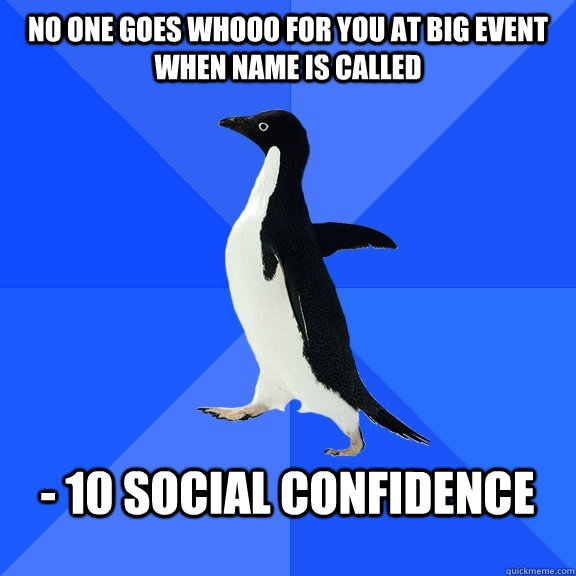 No one Goes WHOOO for you at big event when name is called  - 10 social confidence   Socially Awkward Penguin