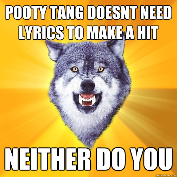 POOTY TANG DOESNT NEED LYRICS TO MAKE A HIT NEITHER DO YOU  Courage Wolf