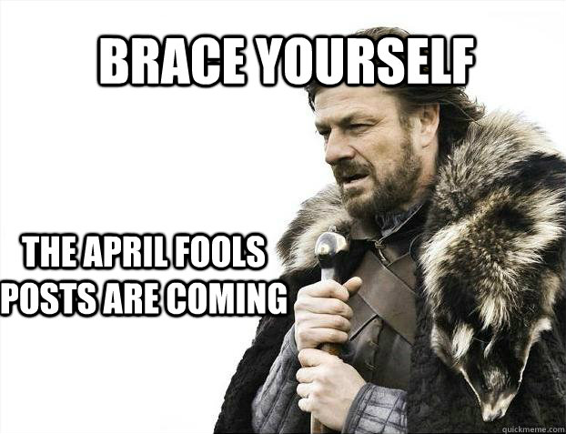 The april fools posts are coming brace yourself  Brace yourself - muslim claims