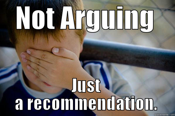 NOT ARGUING JUST A RECOMMENDATION. Confession kid