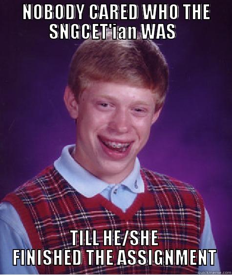  NOBODY CARED WHO THE SNGCET'IAN WAS  TILL HE/SHE FINISHED THE ASSIGNMENT Bad Luck Brian