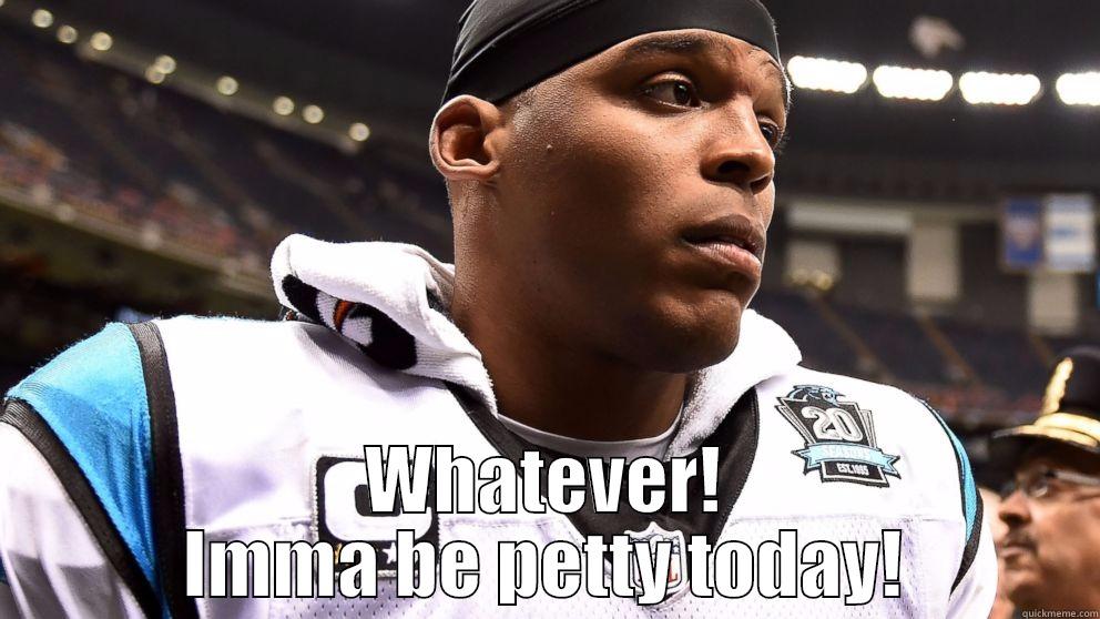  WHATEVER! IMMA BE PETTY TODAY! Misc