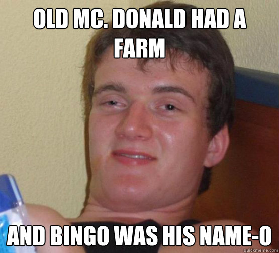 Old MC. Donald had a farm And bingo was his name-o  