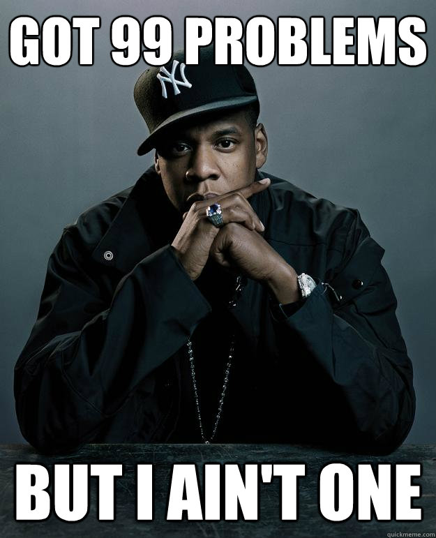 Got 99 Problems But I ain't one  Jay Z Problems