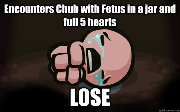 Encounters Chub with Fetus in a jar and full 5 hearts LOSE  The Binding of Isaac