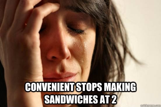  Convenient stops making sandwiches at 2   First World Problems