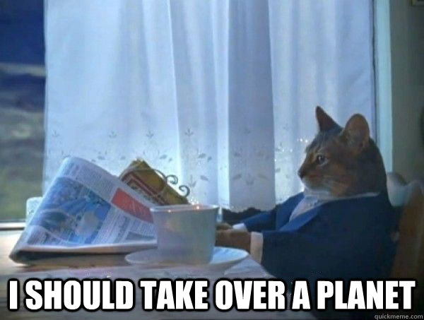  I should take over a planet  morning realization newspaper cat meme