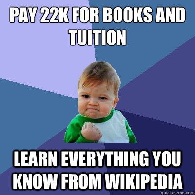 pay 22k for books and tuition learn everything you know from wikipedia  Success Kid