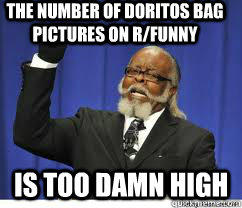 The number of Doritos bag pictures on r/funny is too damn high  to damn high
