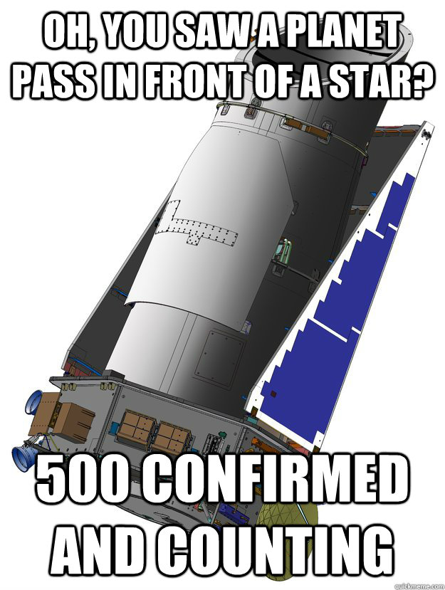 oh, you saw a planet pass in front of a star? 500 confirmed and counting - oh, you saw a planet pass in front of a star? 500 confirmed and counting  unimpressed kepler space telescope