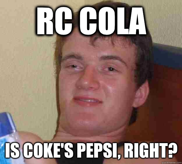 RC Cola Is Coke's Pepsi, right?  10 Guy