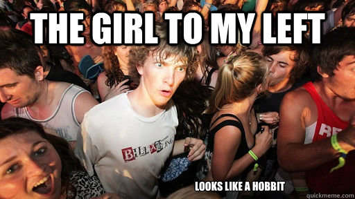 the girl to my left looks like a hobbit  Sudden Clarity Clarence