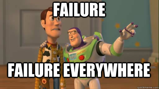failure failure everywhere   Everywhere