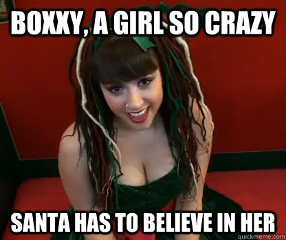 Boxxy, A Girl So Crazy Santa Has to believe in her  