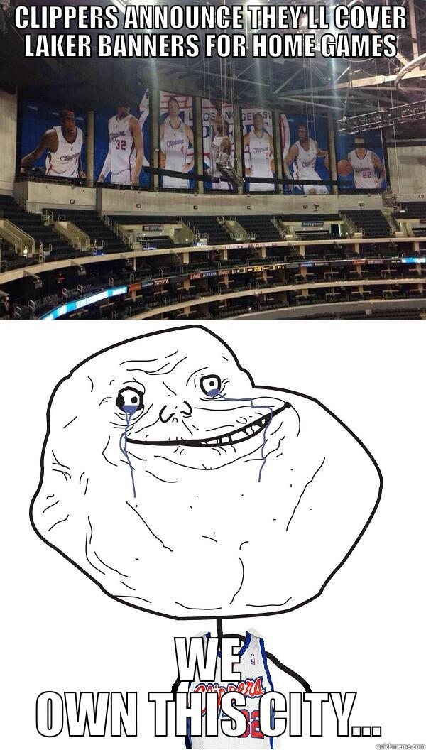 Clippers Forever Alone - CLIPPERS ANNOUNCE THEY'LL COVER LAKER BANNERS FOR HOME GAMES WE OWN THIS CITY... Misc