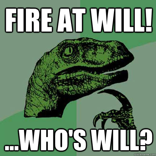 Fire at will! ...who's will?  Philosoraptor