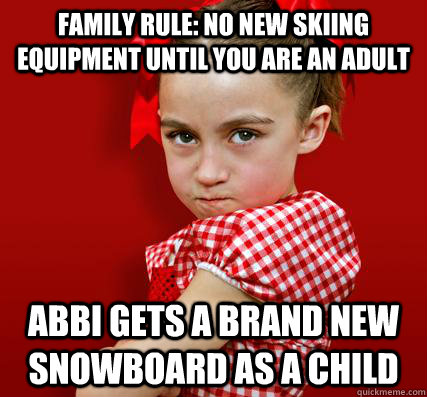Family Rule: No new skiing equipment until you are an adult Abbi gets a brand new snowboard as a child - Family Rule: No new skiing equipment until you are an adult Abbi gets a brand new snowboard as a child  Spoiled Little Sister