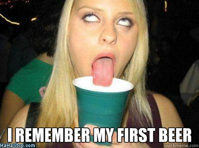  I remember my first beer  Drunk college girl