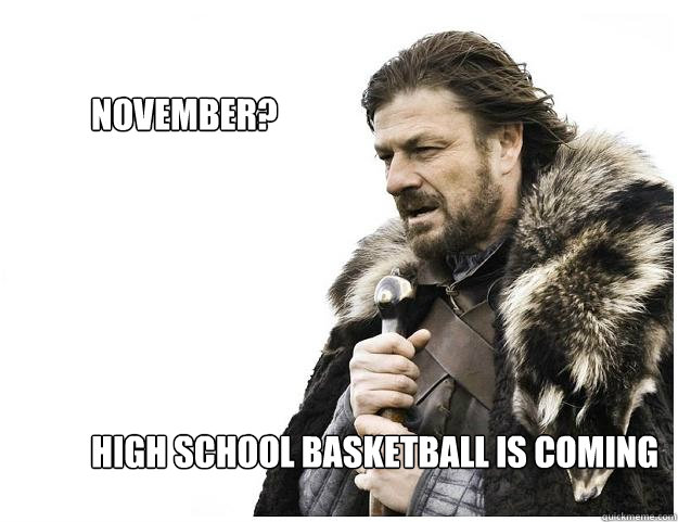 High School Basketball is coming November?  Imminent Ned