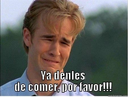  YA DENLES DE COMER, POR FAVOR!!! 1990s Problems