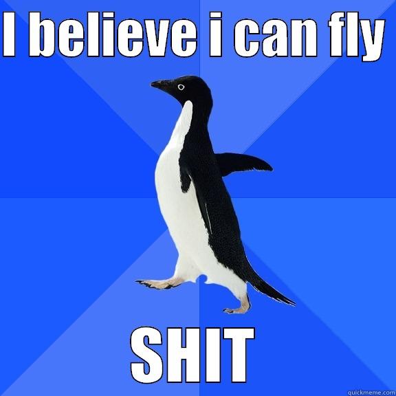 I BELIEVE I CAN FLY  SHIT Socially Awkward Penguin