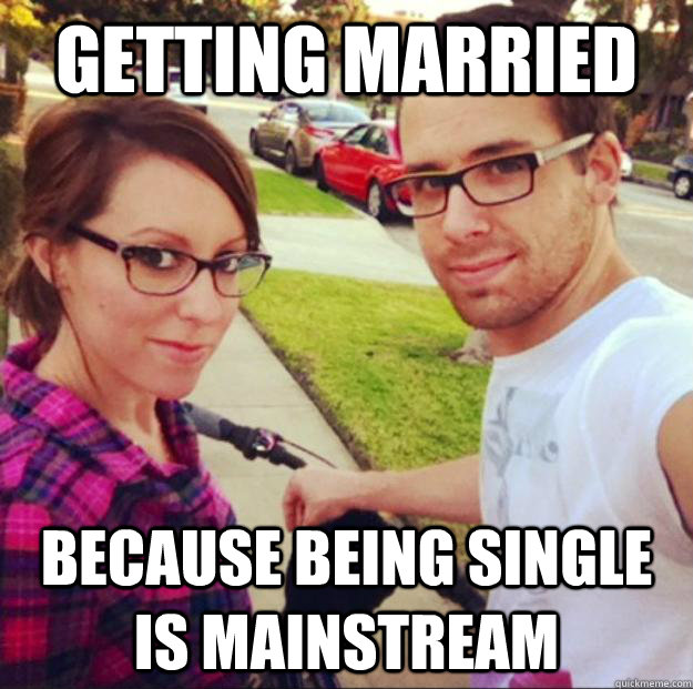 Getting Married because being single is mainstream  