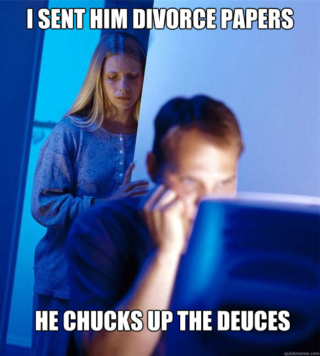 I sent him divorce papers He chucks up the deuces    Redditors Wife