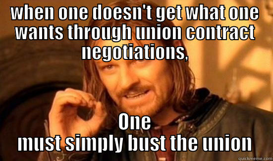 WHEN ONE DOESN'T GET WHAT ONE WANTS THROUGH UNION CONTRACT NEGOTIATIONS, ONE MUST SIMPLY BUST THE UNION Boromir