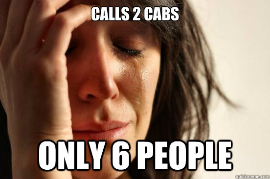 calls 2 cabs only 6 people   First World Problems
