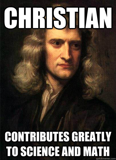 christian contributes greatly to science AND MATH  Sir Isaac Newton